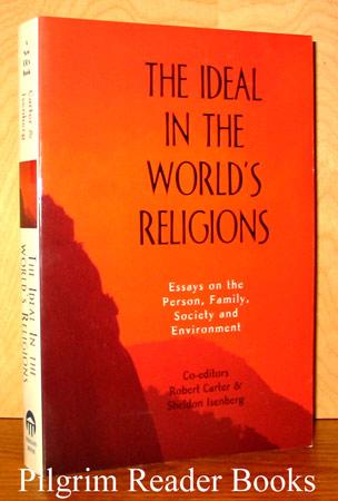 The Ideal in the World's Religions: Essays on the Person, Family, Society and Environment. - Carter, Robert - Sheldon Isenberg (editors) (Francis D'Sa, Ninian Smart, Ursula King, Rabbi Zalman Schachter-Shalomi, Mary Pat Fisher, Ronald Burr, Jean Higgins, Anthony Guerra, Joseph Martos, Whalen Lai, Francisca Cho, Victor Ehly, Michael Mickler . .).