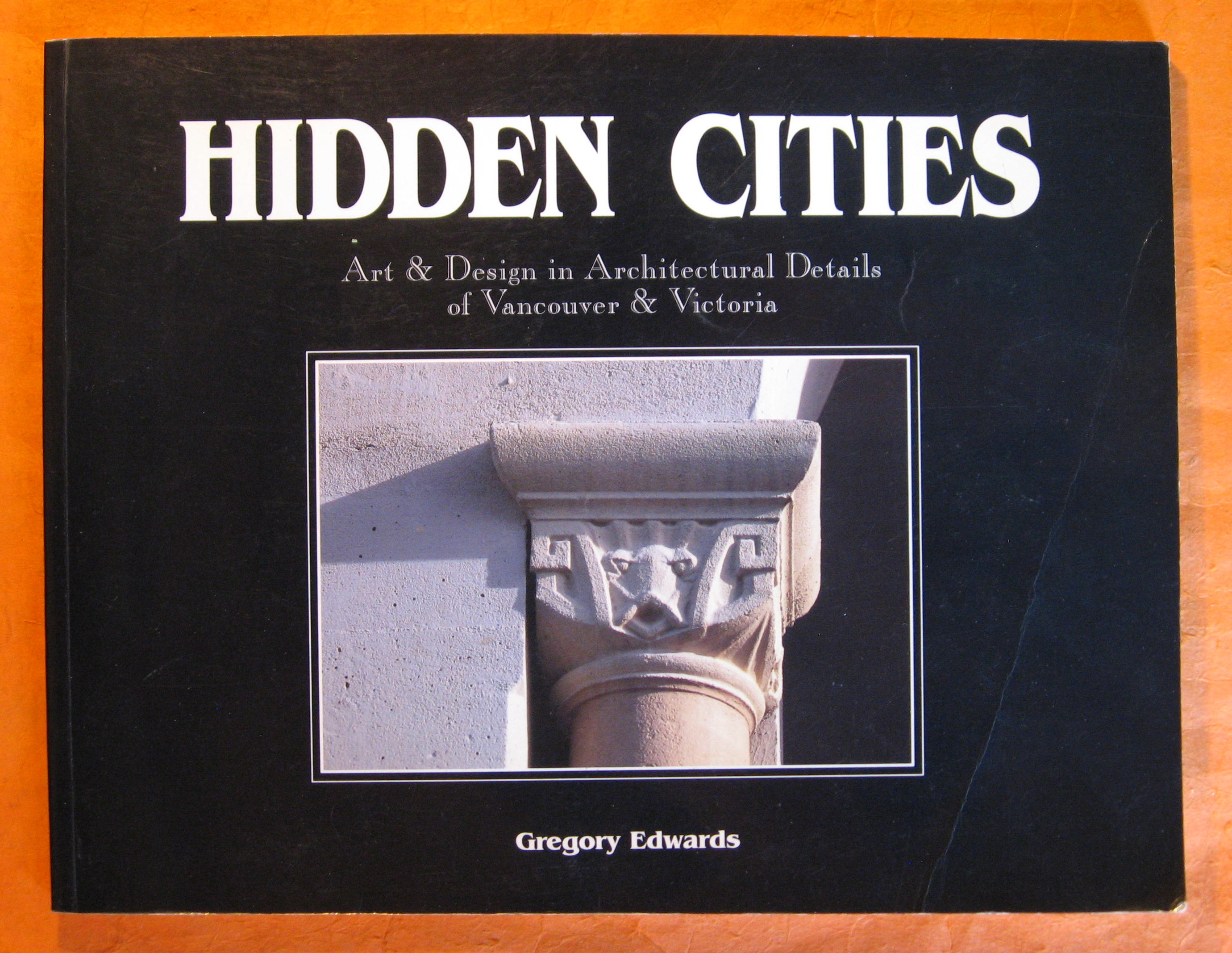 Hidden Cities: Art & Design in Architectural Details of Vancouver & Victoria - Edwards, Gregory