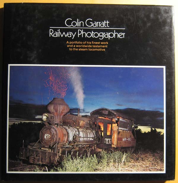 Colin Garratt Railway Photographer. a Portfolio of His Finest Work and a Worldwide Testament to the Steam Locomotive