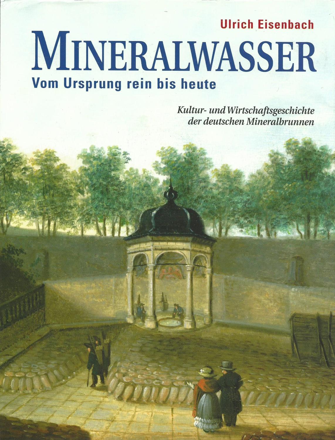 Mineralwasser: Vom Ursprung Rein Bis Heute Kultur- Und Wirtschaftsgeschichte Der Deutschen Mineralbrunnen