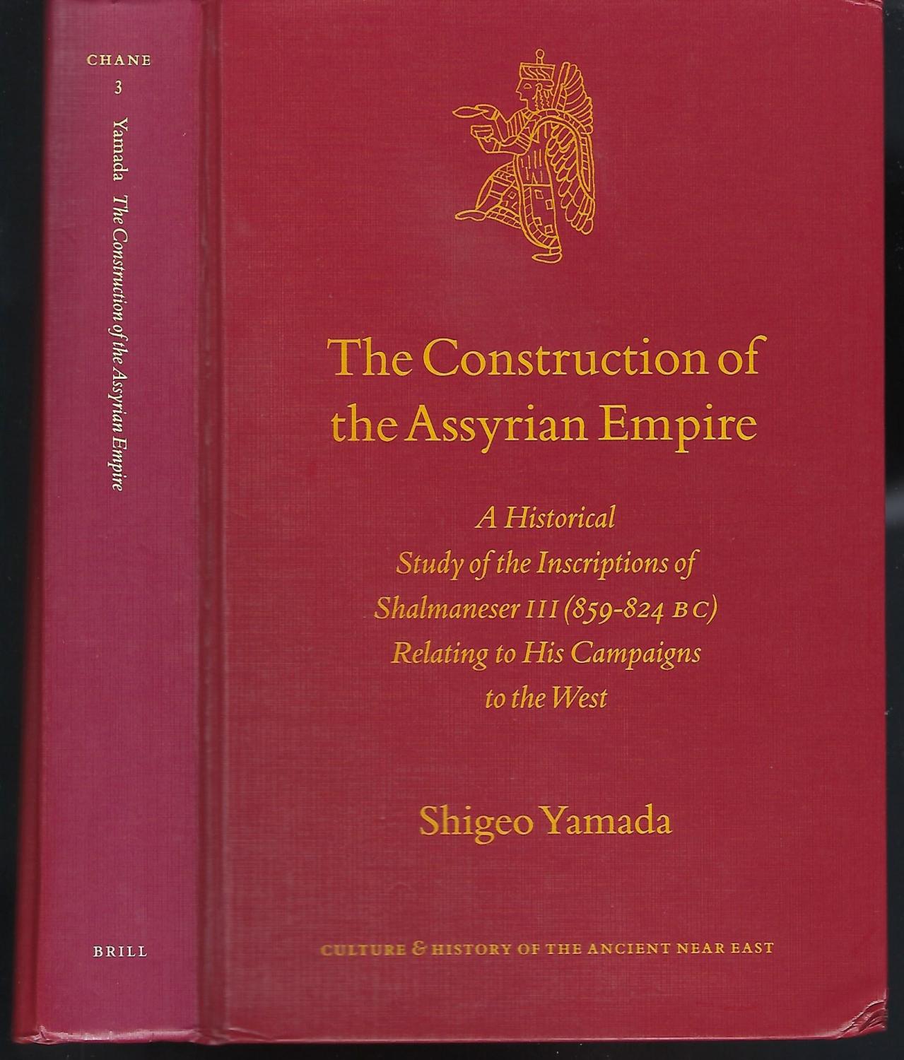 The Construction of the Assyrian Empire: A Historical Study of the Inscriptions of Shalmanesar III Relating to His Campaigns in the West (Culture and History of the Ancient Near East) - Yamada, Sadami