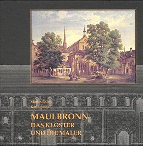 Maulbronn - Das Kloster und die Maler - Eine Abtei in alten Ansichten: Maulbronn im Spiegel der Malerei und Grafik bis zum Ende des 19. Jahrhunderts