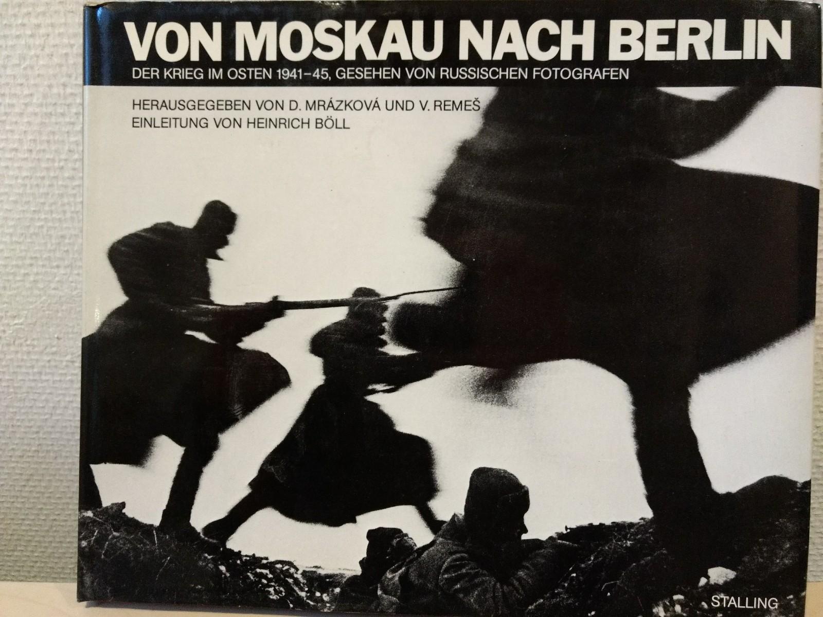 Von Moskau nach Berlin. Der Krieg im Osten 1941-45, gesehen von russischen Fotografen. Mit einer Einleitung von Heinrich Böll - Mrazkova, D. und V. Remes