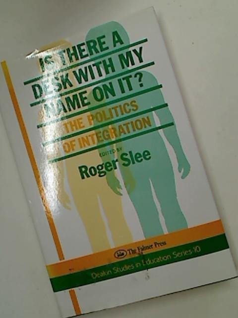 Is There a Desk With My Name On It? The Politics of Integration. - Slee, Roger [Ed]