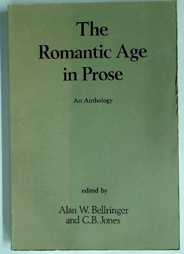 The Romantic Age of Prose: An Anthology. - Bellringer, Alan ; Jones, C B [Eds]