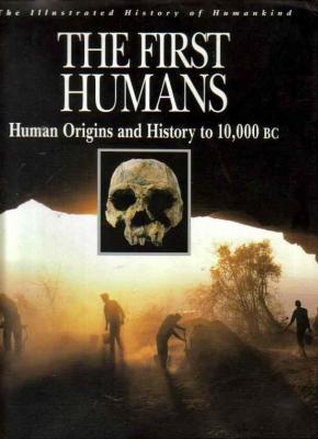 The Illustrated History of Humankind : The First Humans - Human Origins and History to 10,000 BC