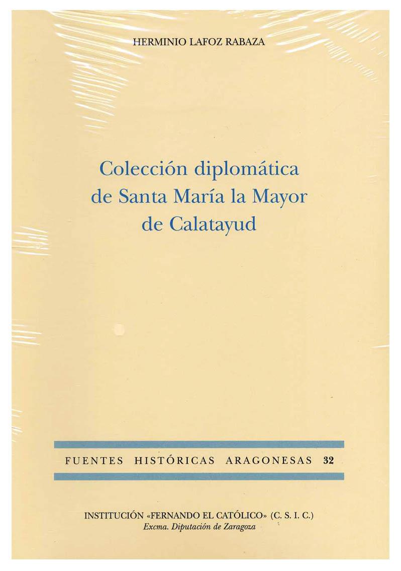 COLECCION DIPLOMATICA DE SANTA MARIA LA MAYOR DE CALATAYUD - LAFOZ RABAZA, H.