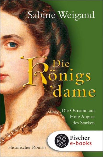 Die Königsdame: Die Osmanin am Hofe von August dem Starken. Historischer Roman Sabine Weigand Author