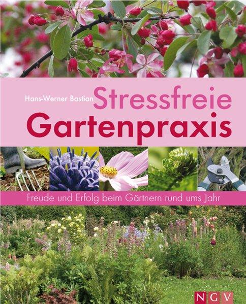 Stressfreie Gartenpraxis: Freude und Erfolg beim Gärtnern rund ums Jahr - Bastian, Hans W