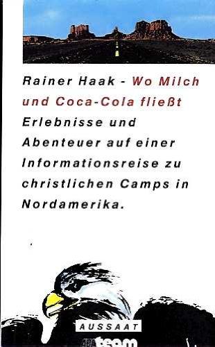 Wo Milch und Coca-Cola fliesst. Erlebnisse und Abenteuer auf einer Informationsreise zu christlichen Camps in Nordamerika - Haak, Rainer