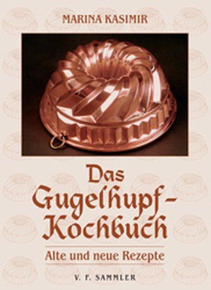Das Gugelhupf-Kochbuch: Alte und neue Rezepte