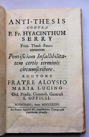 Anti-Thesis Contra P. Fr. Hyacinthum Serry Prim. Theol. Patav. conantem Pontificiam Infallibilita...