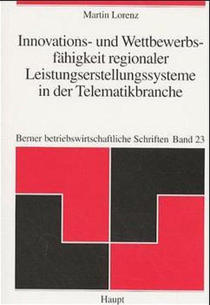 Innovations- und Wettbewerbsfähigkeit regionaler Leistungserstellungssysteme in der Telematikbranche - Lorenz, Martin