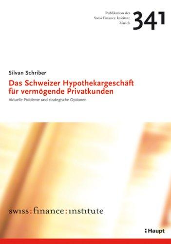 Das Schweizer Hypothekargeschäft für vermögende Privatkunden: Aktuelle Probleme und strategische Optionen - Silvan, Schriber