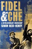 Fidel & Che: A Revolutionary Friendship - Reid-Henry, Simon