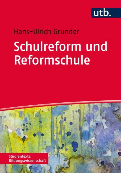 Schulreform und Reformschule - Grunder, Hans-Ulrich