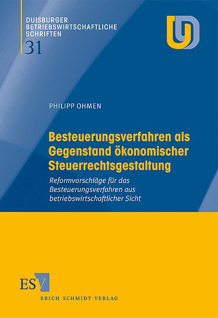 Besteuerungsverfahren als Gegenstand ökonomischer Steuerrechtsgestaltung Reformvorschläge für das Besteuerungsverfahren aus betriebswirtschaftlicher Sicht - Ohmen, Philipp