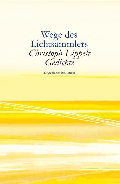 Wege des Lichtsammlers Gedichte - Lippelt, Christoph und Thomas Lindemann