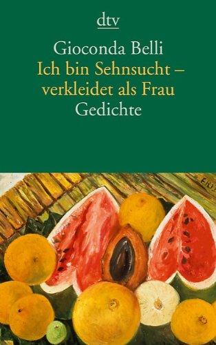 Ich bin Sehnsucht - verkleidet als Frau: Gedichte spanisch/deutsch - Belli, Gioconda