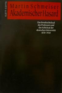Akademischer Hasard: Das Berufsschicksal des Professors und das Schicksal der deutschen Universität 1870-1920. Eine verstehend soziologische Untersuchung