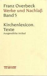 Franz Overbeck: Werke und Nachlaß: Kirchenlexicon: Texte, ausgewählte Artikel J?Z: 5