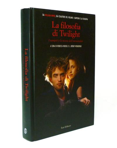 La Filosofia di Twilight - I vampiri e la ricerca dell'immortalità - A cura di Rebecca Housel e J. Jeremy Wisnewski