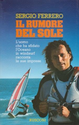 Il Rumore del Sole - L'uomo che ha sfidato l'oceano in windsurf racconta le sue imprese