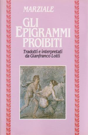 Gli Epigrammi Proibiti - Tradotti e interpretati da Gianfranco Lotti - Testo latino a fronte