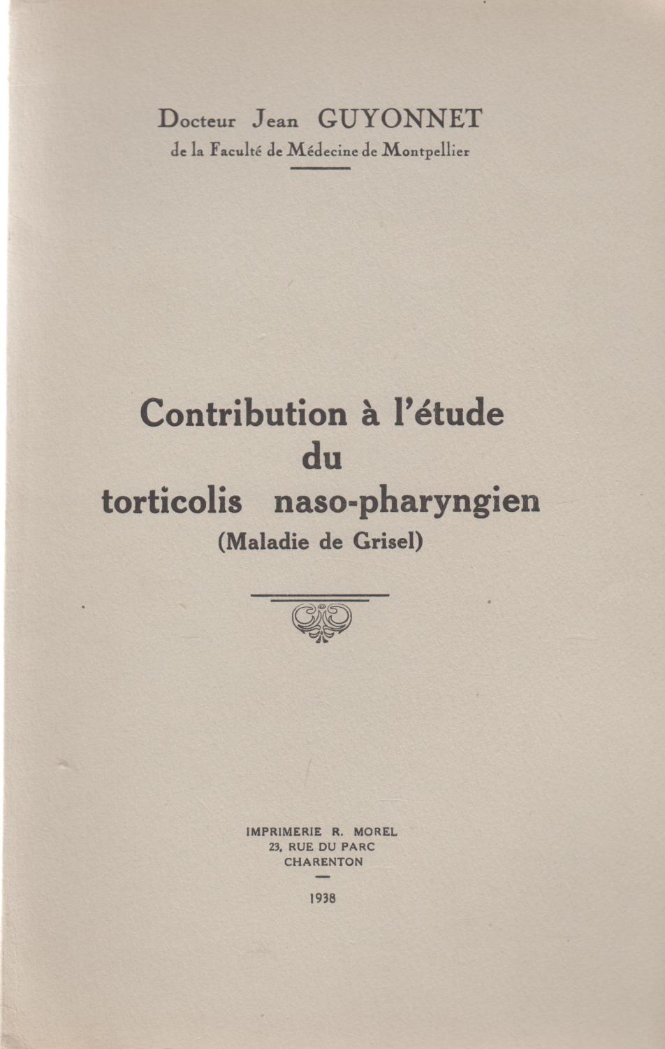 Contribution à l'étude du torticolis naso-pharyngien (maladie de Grisel) . COPY SIGNED TO PIERRE ...