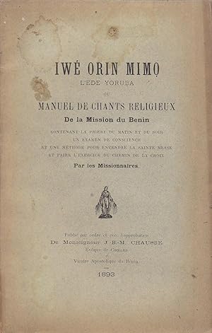 Iwé Orin Mimo : l'édé yoruba ou Manuel de chants religieux de la Mission du Bénin contenant la pr...