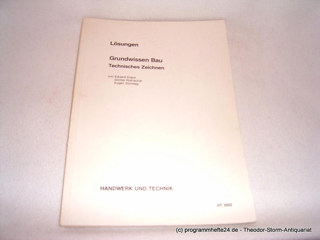 Grundwissen Bau. Technisches Zeichnen. LÖSUNGEN HT 3502 - Kraus Eduard, Rothacher Günter, Sonntag Eugen