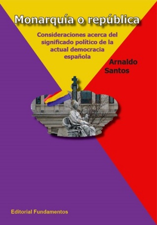 MONARQUÍA O REPÚBLICA. CONSIDERACIONES ACERCA DEL SIGNIFICADO POLÍTICO DE LA ACTUAL DEMOCRACIA - SANTOS, ARNALDO