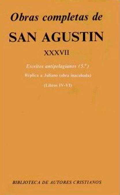 OBRAS COMPLETAS DE SAN AGUSTÍN. XXXVII: ESCRITOS ANTIPELAGIANOS (5.º): RÉPLICA A. - SAN AGUSTIN