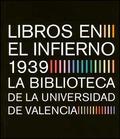 LIBROS EN EL INFIERNO : LA BIBLIOTECA DE LA UNIVERSIDAD DE VALENCIA, 1939 - VARIOS AUTORES