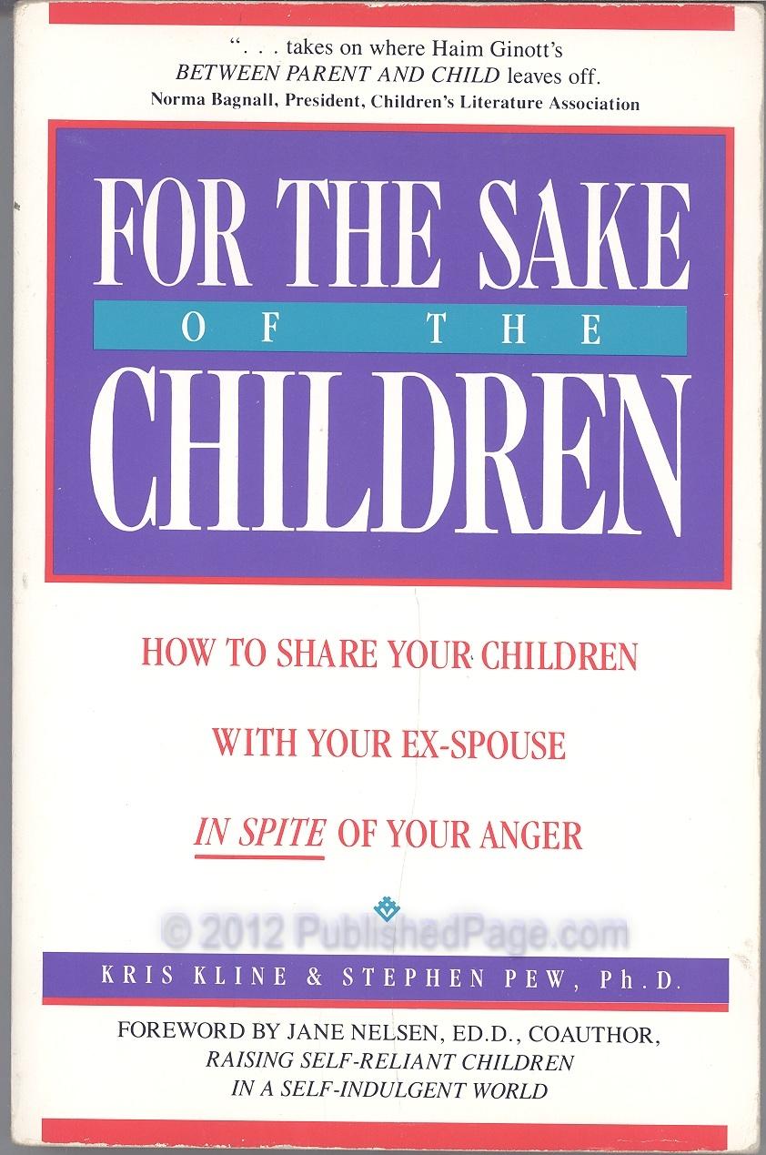 For the Sake of the Children: How to Share Your Children With Your Ex-Spouse--In Spite of Your Anger