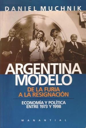 Argentina Modelo: De la furia a la resurrección. Economía y política entre 1973 y 1998