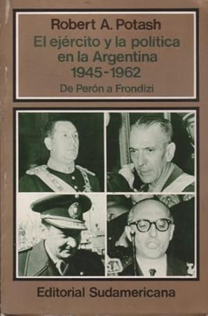 El Ejército y la política en la Argentina 1945-1962: de Perón a Frondizi