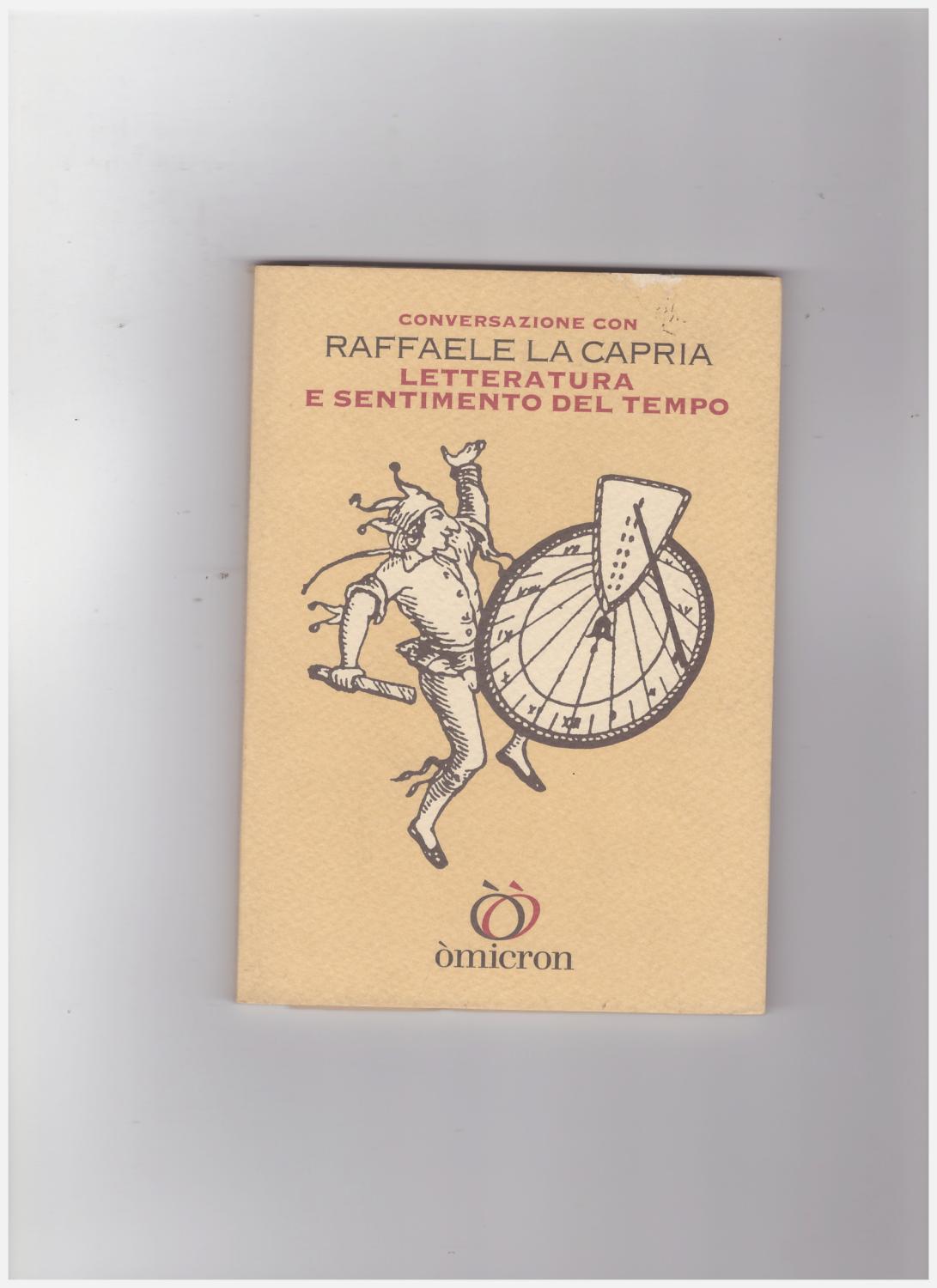 Conversazione con Raffaele La Capria. Letteratura e Sentimento del Tempo - Gaglianone Paola - Manica Raffaele