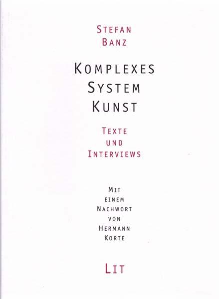 Komplexes System Kunst. Texte und Interviews. Mit einem Nachwort von Hermann Korte. - Banz, Stefan
