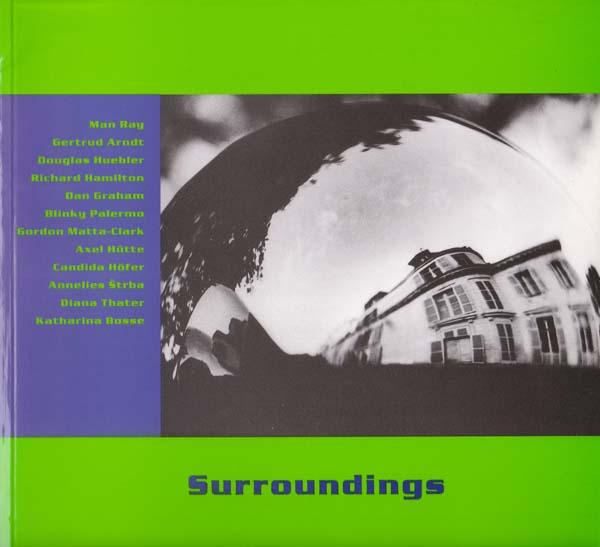 Surroundings - M. Ray, G. Arndt, D. Huebler, R. Hamilton, D. Graham, B. Palermo, G. Matta-Clark, A. Hütte, C. Höfer, A. Strba, D. Thater, K. Boss