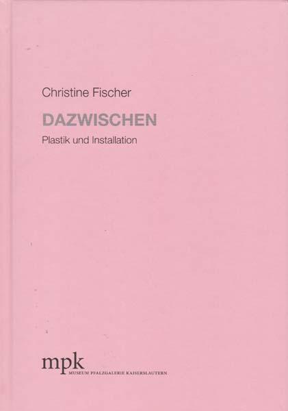 Christine Fischer - Dazwischen: Plastik und Installation