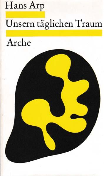 Unsern täglichen Traum. Erinnerungen, Dichtungen und Betrachtungen aus den Jahren 1914 - 1954. - Arp, Hans