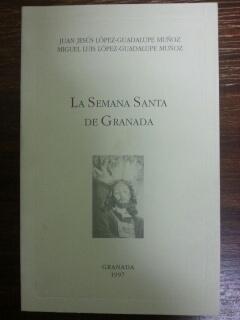 LA SEMANA SANTA EN GRANADA - Juan Jesus Lopez-Guadalupe Muñoz - Miguel Luis Lopez-Guadalupe Muñoz