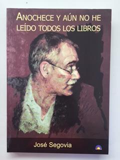 ANOCHECE Y AUN NO HE LEIDO TODOS LOS LIBROS - Jose Segovia