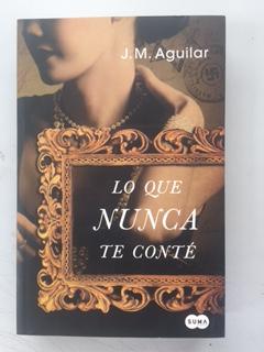 LO QUE NUNCA TE CONTE - J. M. Aguilar