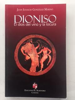 DIONISO - EL DIOS DEL VINO Y LA LOCURA - Juan Ignacio Gonzalez Merino