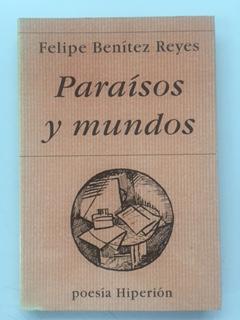 PARAISOS Y MUNDOS (POESIA REUNIDA 1979 - 1991 Y OTROS POEMAS) - Felipe Benitez Reyes