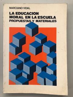 LA EDUCACION MORAL EN LA ESCUELA - PROPUESTAS Y MATERIALES - Marciano Vidal