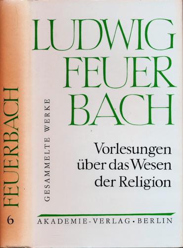 Gesammelte Werke. hier: Band 6 apart: Vorlesungen über das Wesen der Religion. Nebst Zusätzen und Anmerkungen. - FEUERBACH., Ludwig