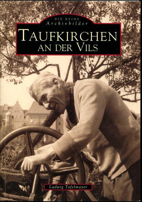 Taufkirchen an der Vils. Die Reihe Archivbilder. - Tafelmayer, Ludwig